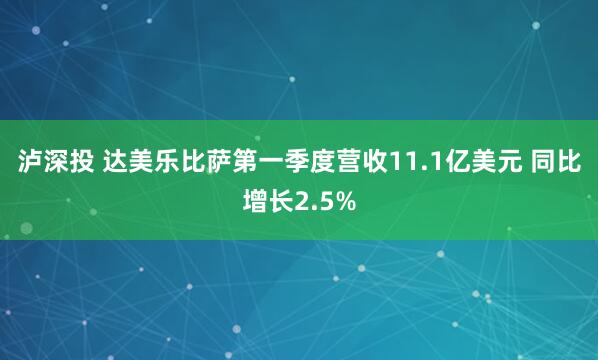 泸深投 达美乐比萨第一季度营收11.1亿美元 同比增长2.5%