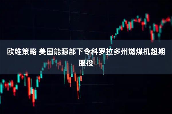欧维策略 美国能源部下令科罗拉多州燃煤机超期服役