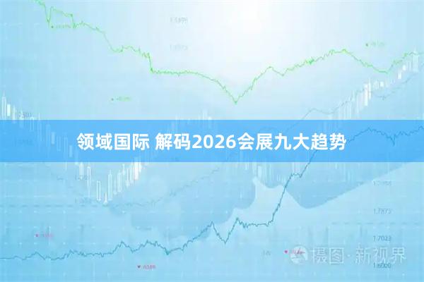 领域国际 解码2026会展九大趋势